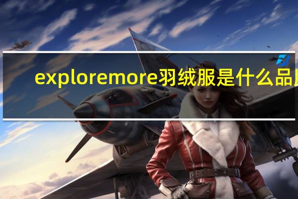 explore more羽绒服是什么品牌