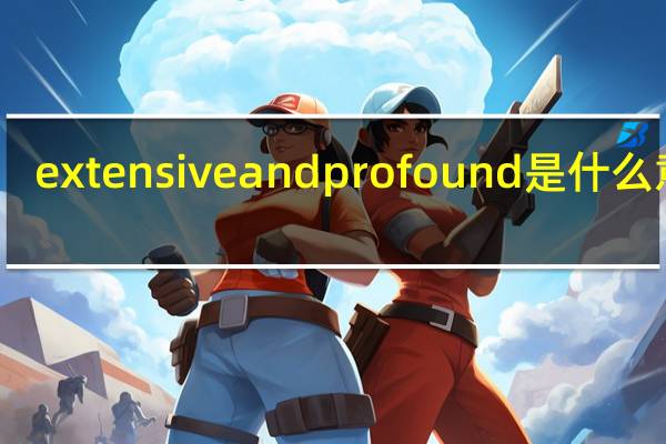extensive and profound是什么意思