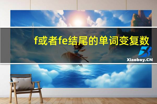 f或者fe结尾的单词变复数