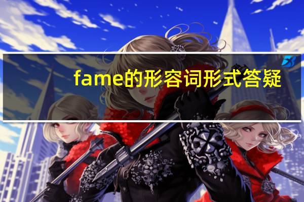 fame的形容词形式答疑