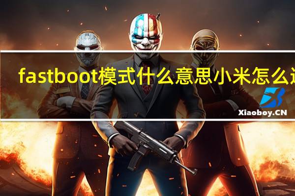 fastboot模式什么意思小米怎么退出（fastboot是什么意思）
