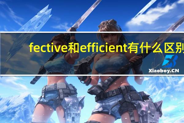 fective和efficient有什么区别