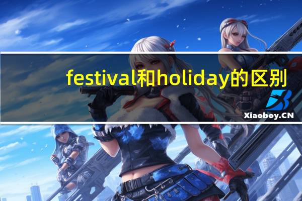 festival 和holiday的区别