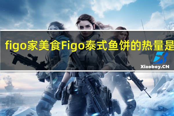 figo 家美食 Figo泰式鱼饼的热量是多少