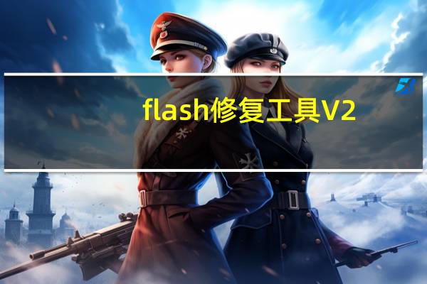 flash修复工具 V2.0.2 绿色版(flash修复工具 V2.0.2 绿色版功能简介)