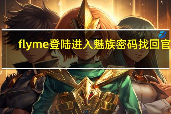 flyme登陆 进入魅族密码找回官网（魅族flyme账户密码找回）