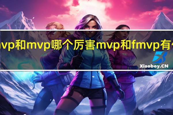 fmvp和mvp哪个厉害 mvp和fmvp有什么区别