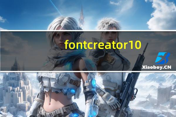 fontcreator10(文字设计软件) V10 汉化版(fontcreator10(文字设计软件) V10 汉化版功能简介)