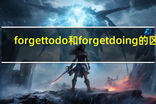 forgettodo和forgetdoing的区别
