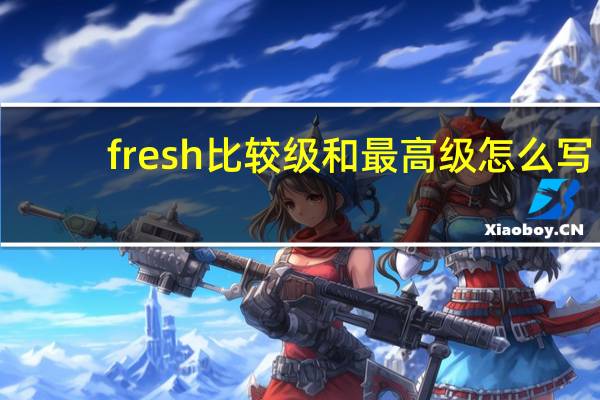 fresh比较级和最高级怎么写