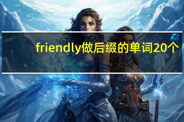 friendly做后缀的单词20个