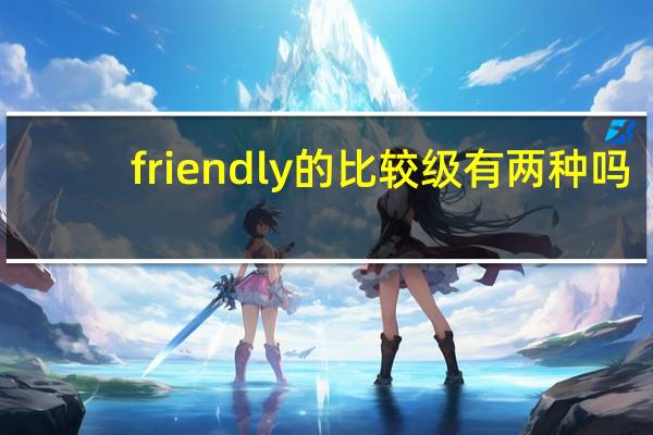 friendly的比较级有两种吗