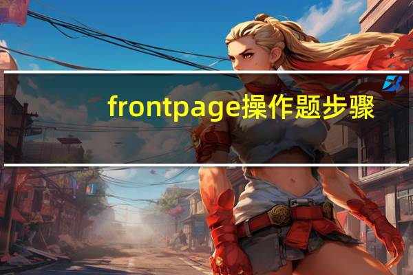 frontpage操作题步骤（FrontPage基础教程简介）