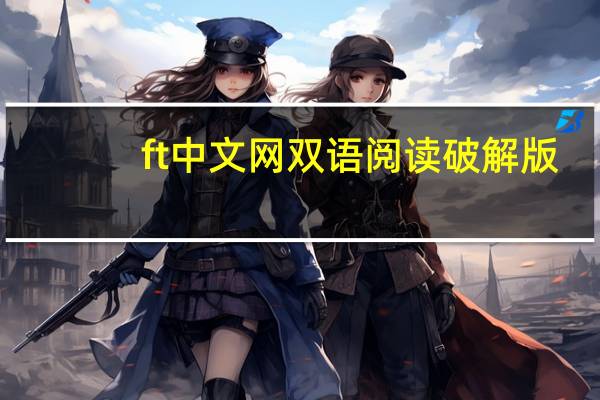 ft中文网双语阅读破解版（ft中文网双语）