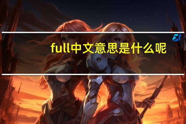 full中文意思是什么呢