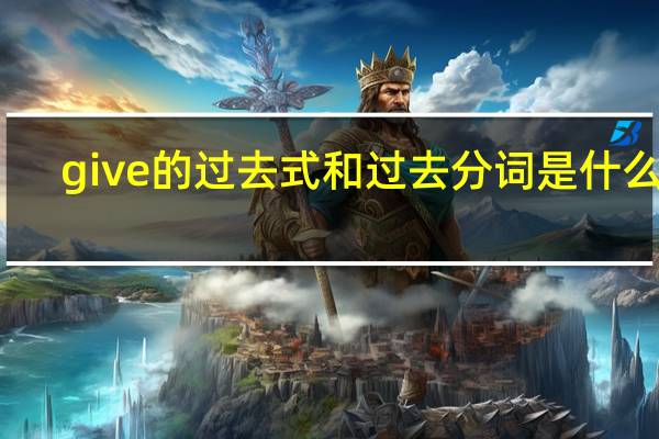 give的过去式和过去分词是什么啊?
