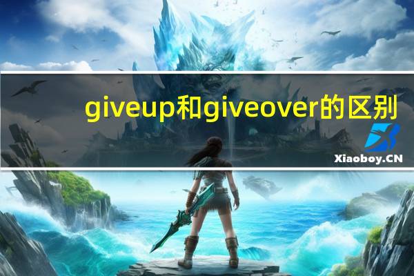 give up和give over的区别