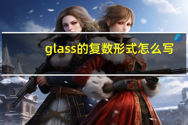 glass的复数形式怎么写