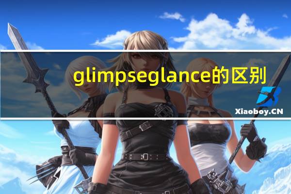 glimpse glance的区别（glimpse glance区别）