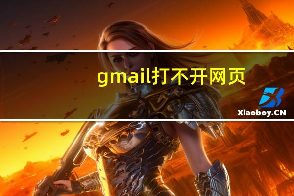 gmail打不开网页（gmail打不开）