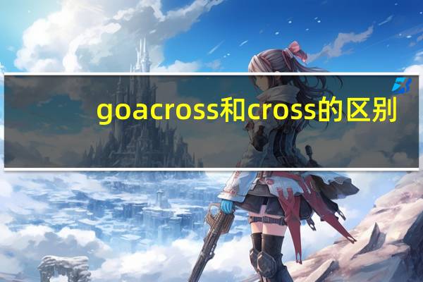 go across和cross的区别