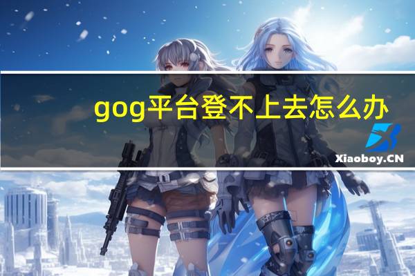 gog平台登不上去怎么办