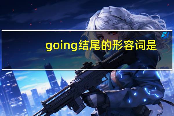 going结尾的形容词是？