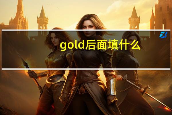 gold后面填什么