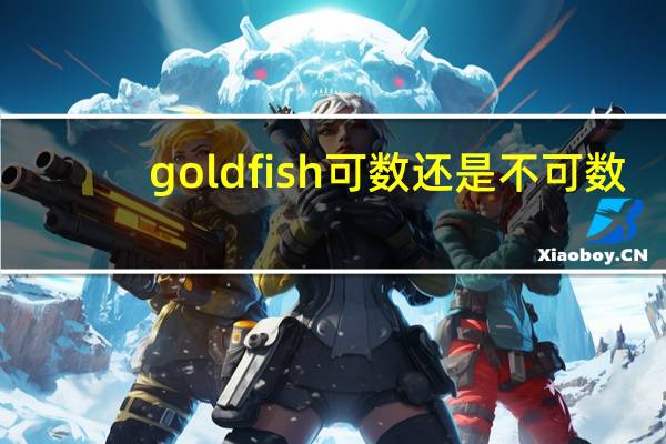 goldfish可数还是不可数