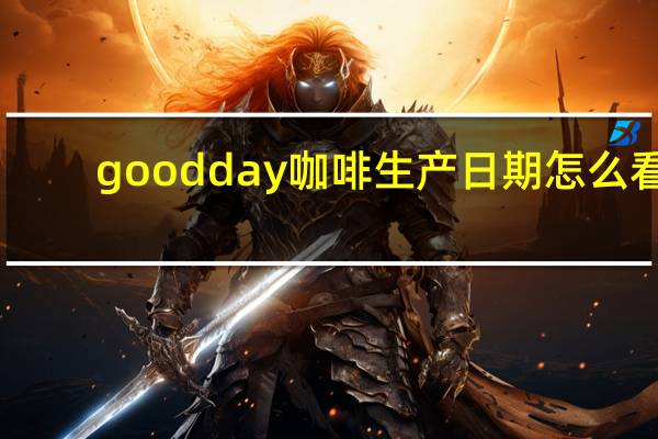 goodday咖啡生产日期怎么看