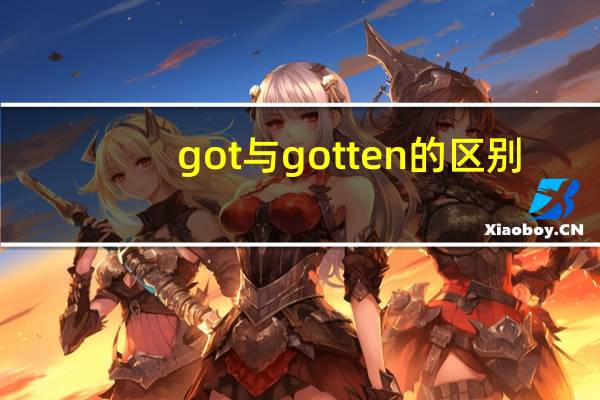 got与gotten的区别