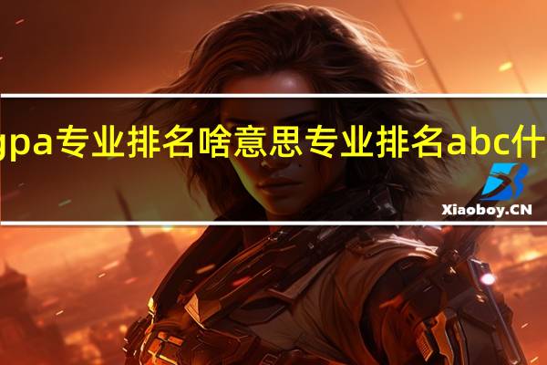 gpa专业排名啥意思专业排名abc什么意思