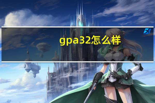 gpa32怎么样