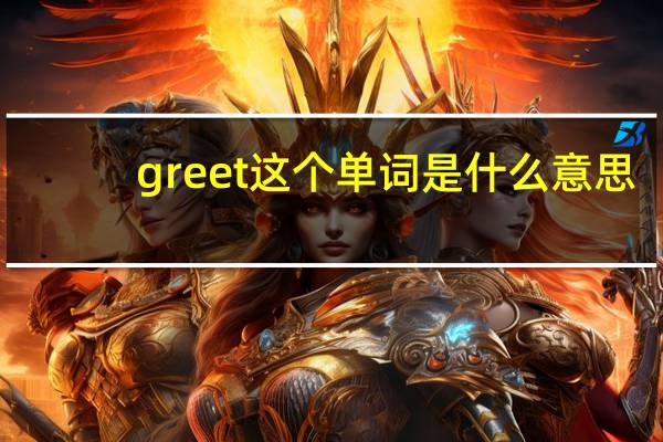 greet这个单词是什么意思