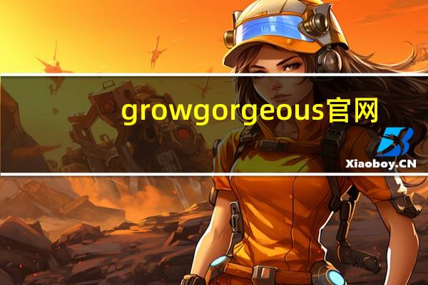 grow gorgeous官网（gorgeous-英语单词简介）