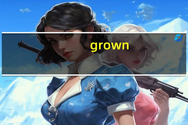 grown
