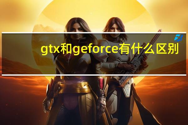 gtx和geforce有什么区别