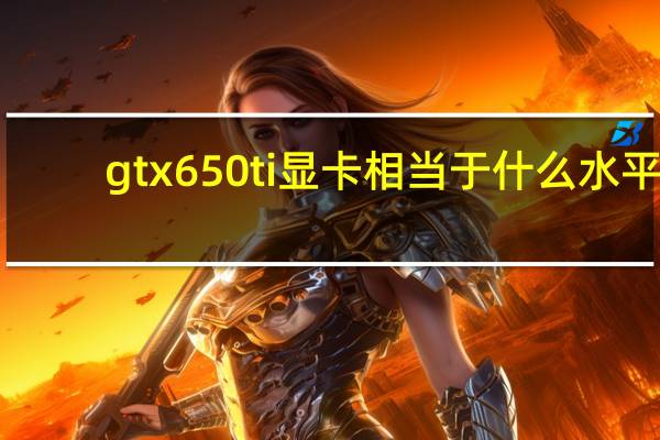 gtx650ti显卡相当于什么水平（gt650）