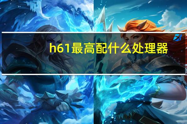 h61最高配什么处理器