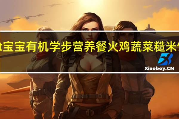 happytot 宝宝有机学步营养餐 火鸡蔬菜糙米饭卡路里是多少