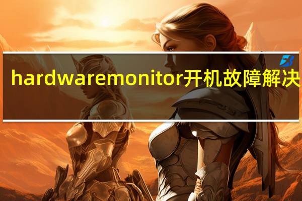 hardwaremonitor开机故障解决方法（hardware）