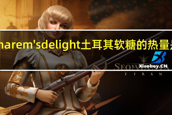harem's delight 土耳其软糖的热量是多少