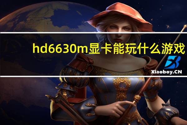 hd6630m显卡能玩什么游戏（hd6630m）