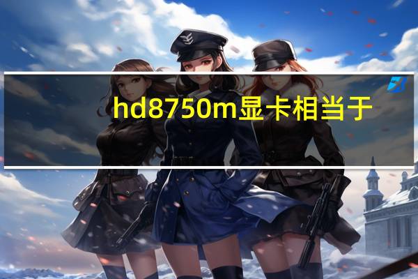 hd8750m显卡相当于（hd8750m显卡怎么样）