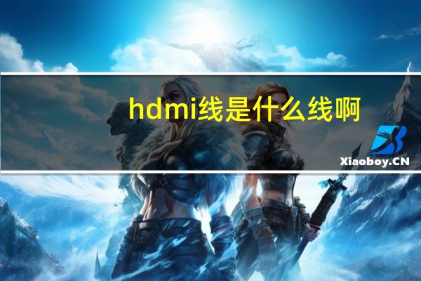 hdmi线是什么线啊（hdmi线是什么）
