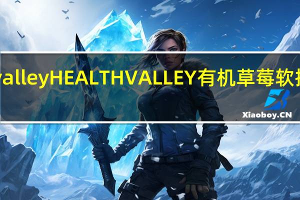 healthy valley HEALTH VALLEY 有机草莓软批的热量是多少