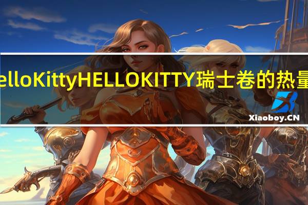 hello Kitty HELLO KITTY 瑞士卷的热量是多少