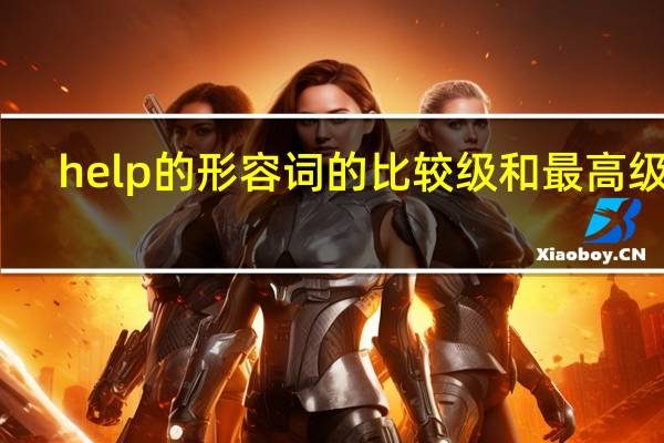 help的形容词的比较级和最高级是？