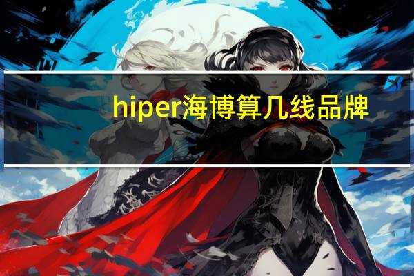 hiper海博算几线品牌