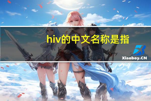 hiv的中文名称是指（HIV的中文名称是什么）